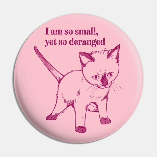 I am so small, yet so deranged kitten Pin by Catwheezie