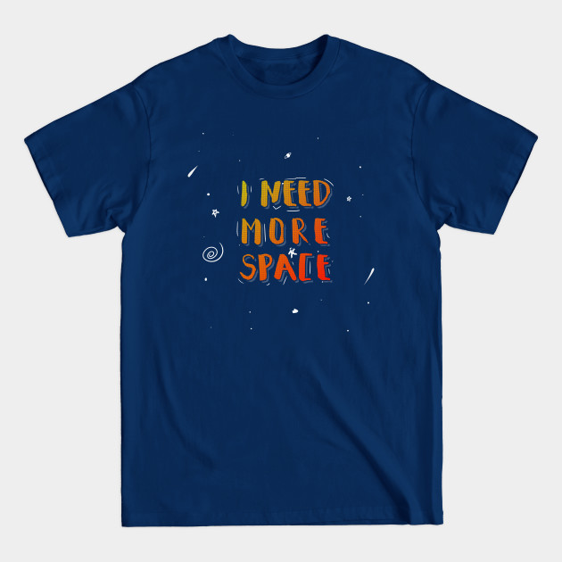 Discover i need more space - I Need More Space - T-Shirt