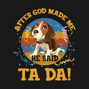 After God Made Me He Said Tada Beagles T-Shirt