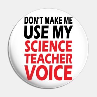 Don't Make me use my Science Teacher Voice Pin