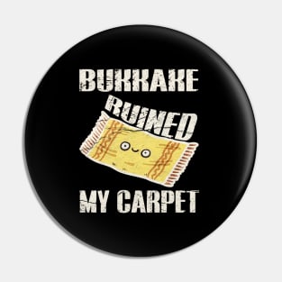 Bukkake Ruined My Carpet Pin