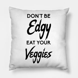 Don't Be Edgy, Eat Your Veggies Pillow