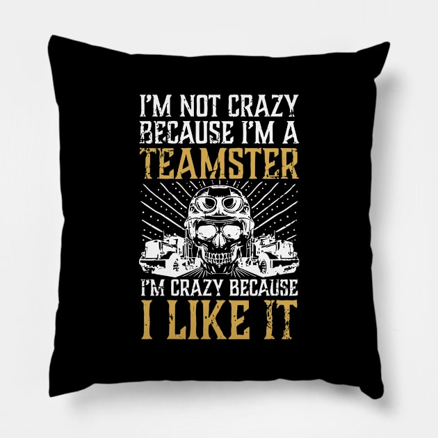 I'M Not Crazy Because I'M A Teamster Pillow by tanambos