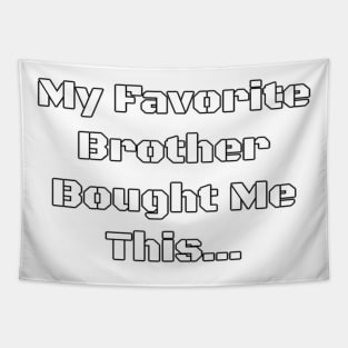 My Favorite Brother Bought Me This... - PanfurWare LLC Tapestry