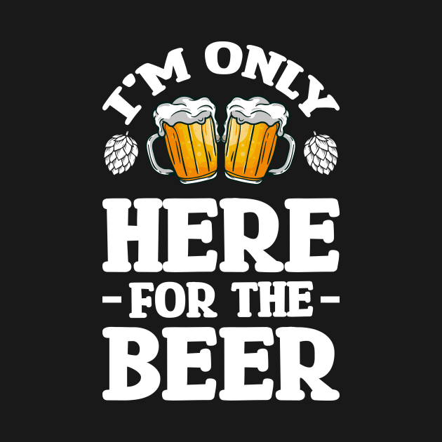 I'm only here for the beer - Funny Hilarious Meme Satire Simple Black and White Beer Lover Gifts Presents Quotes Sayings by Arish Van Designs