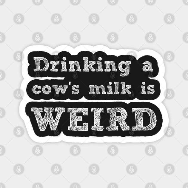 DRINKING A COW'S MILK IS WEIRD - VEGAN MESSAGE GEAR - DAIRY IS WEIRD Magnet by VegShop