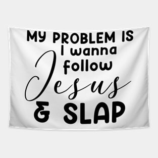 My Problem Is I Wanna Follow Jesus Slap People Too Funny Tapestry