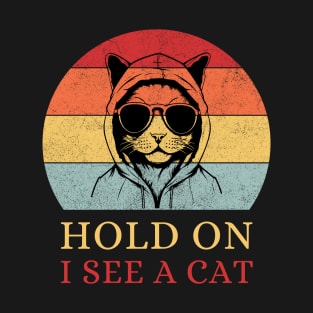 Cat Lover Cat Mom Funny Hold On I See A Cat T-Shirt