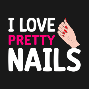 I Love Pretty Nails I Nails Care I Manicurist T-Shirt