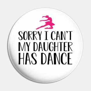 Ballet Mom - Sorry I can't my daughter has dance Pin