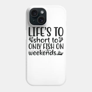 life's to short to only fish on weekends Phone Case