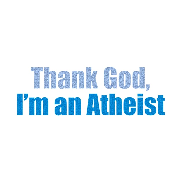 Thank God, I’m an atheist by the Mad Artist