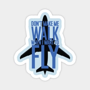 Don't make me walk when I want to fly Magnet