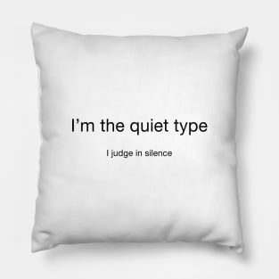 I'm the quiet type... I judge in silence (black letters) Pillow