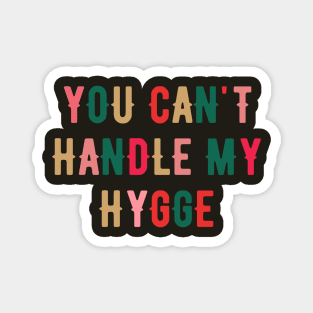 You Can't Handle My Hygge Magnet