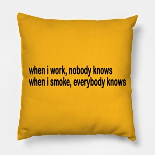 When I Work Nobody Knows When I Smoke Everybody Knows Pillow