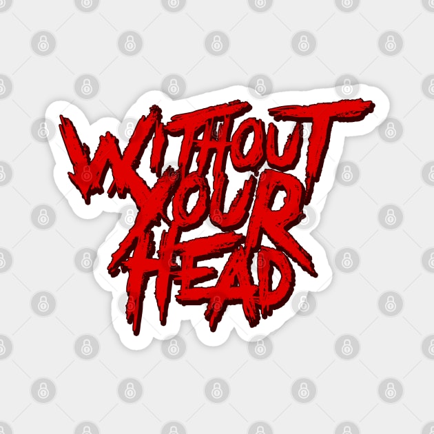 Without Your Head Magnet by WithoutYourHead