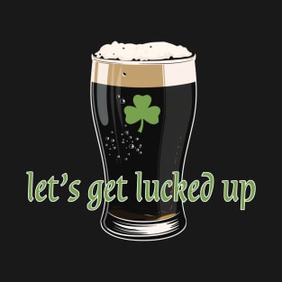 let's get lucked up T-Shirt