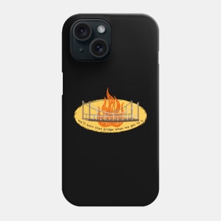 Burn that bridge when we get to it Phone Case