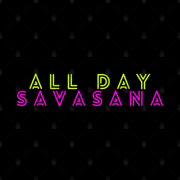 All Day Savasana, Relax, Savasana Funny by Style Conscious