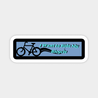 I Want To Ride My Bicycle Magnet