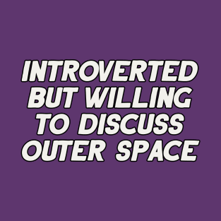 Introverted but Willing to Discuss Outer Space T-Shirt