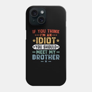 If You Think I'm An idiot You Should Meet My Brother Phone Case