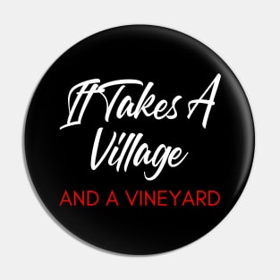 It Takes A Village And A Vineyard. Funny Wine Lover Quote. White and Red Pin