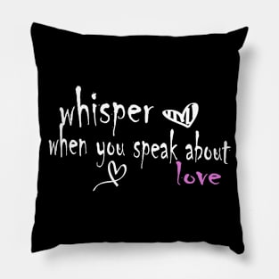 whisper when you speak about love Pillow