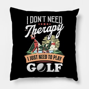 I Don't Need Therapy. I Just Need To Play Golf Pillow