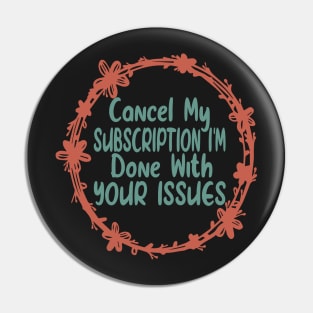 Cancel my Subscription I'm Done With Your Issues Funny Sarcastic Quote Pin