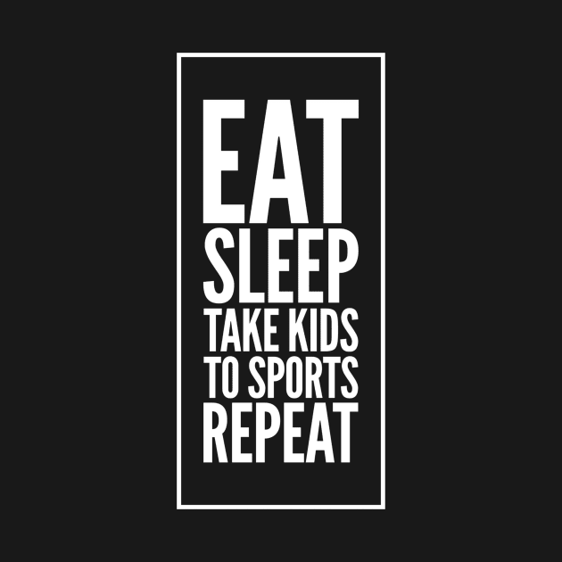 Eat Sleep Take kids To sports repeat by captainmood