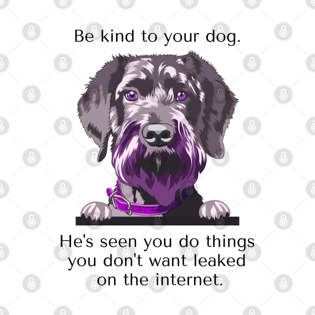 Schnoodle Be Kind To Your Dog. He's Seen You Do Things You Don't Want Leaked On The Internet by SmoothVez Designs