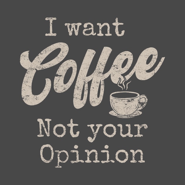 I want coffee not your Opinion Funny Coffee women by CreativeSalek