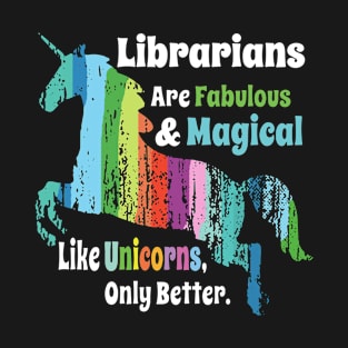 Librarians Are Fabulous And Mgical Like Unicorns Only Better Unicorn T-Shirt