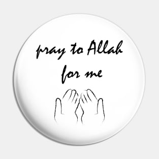 Pray to Allah for me Pin