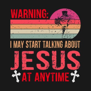 Warning I May Start Talking About Jesus At Any Time Jesus Lover T-Shirt