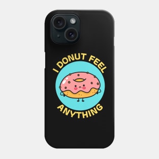 I Donut Feel Anything | Donut Pun Phone Case