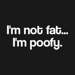 I'm not fat. I'm poofy T-Shirt