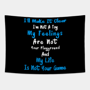 I'll Make It Clear I'm Not A Toy My Feelings Are Not Your Playground And My Life Is Not Your Game Tapestry