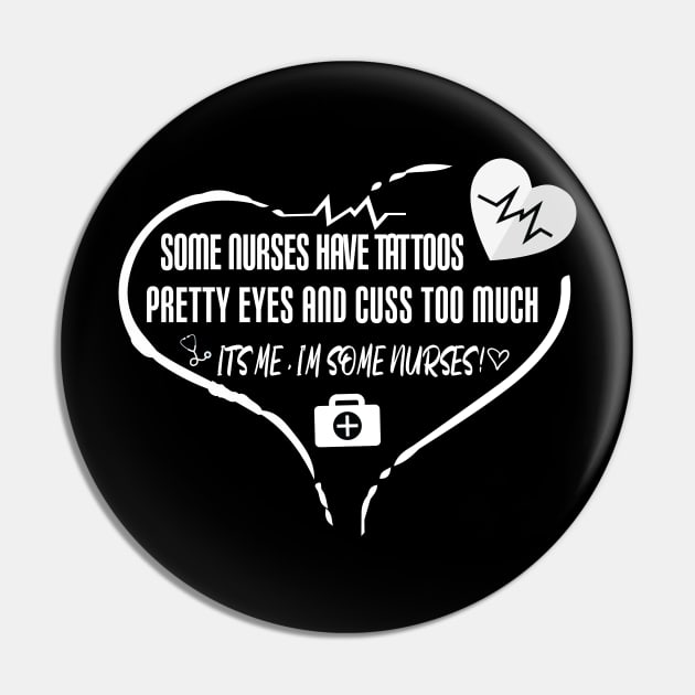Some Nurses Have Tattoos Pretty Eyes And Cuss Too Much It's Me I'm Some Nurses gift idea for nurses Pin by ARBEEN Art