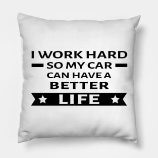 I Work Hard So My Car Can Have a Better Life - Funny Car Quote Pillow