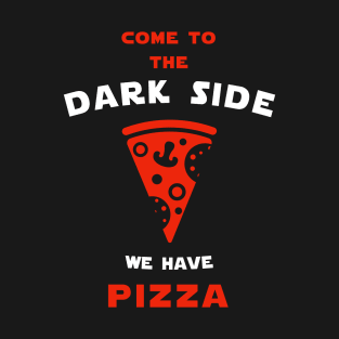 Come to the dark side we have pizza T-Shirt