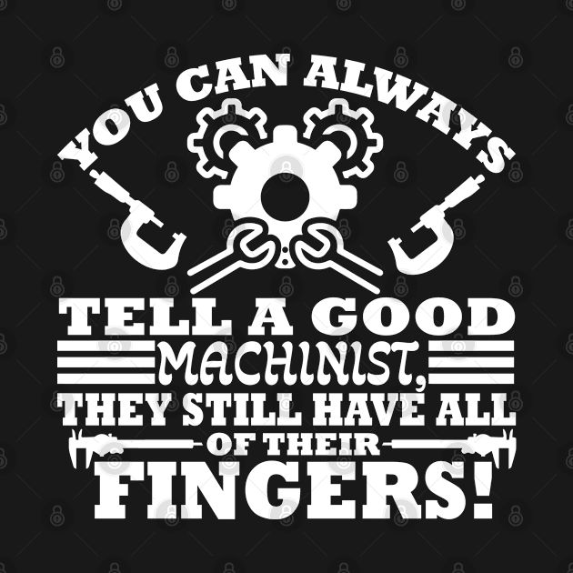 Machinist quote you can always tell a good machinist they still have all their fingers by artsytee