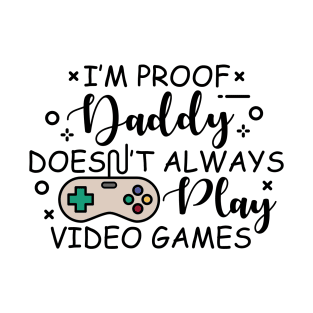 I'm Proof Daddy Doesnt Always Play Video Games T-Shirt