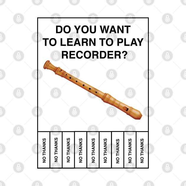 Do you want to learn to play recorder?  No Thanks by BodinStreet