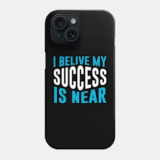 I believe my success is near Phone Case