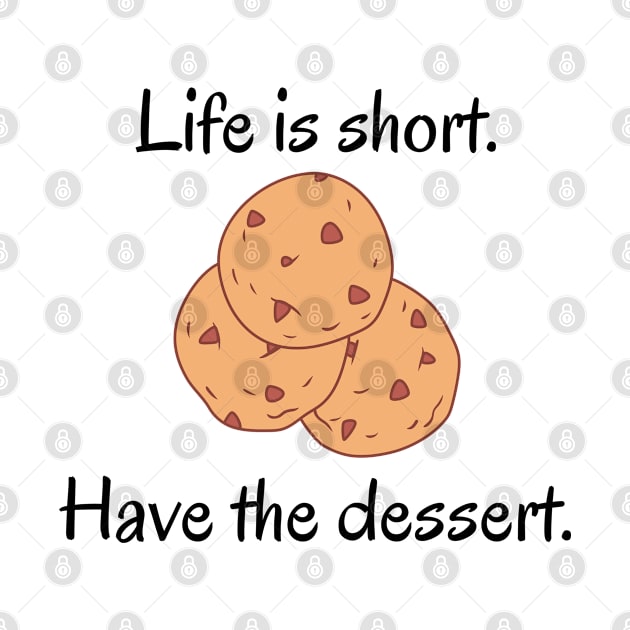 Life Is Short Have The Dessert by Hoydens R Us