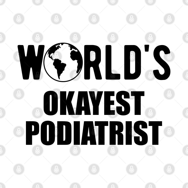 Podiatrist - World's Okayest Podiatrist by KC Happy Shop