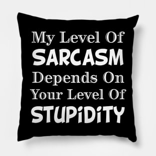 My Level Of Sarcasm Depends On Your Level Of Stupidity Pillow